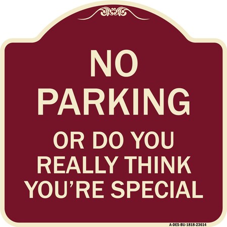 Signmission No Parking or Do You Really Think You Are That Special Heavy-Gauge Alum, 18" x 18", BU-1818-23614 A-DES-BU-1818-23614